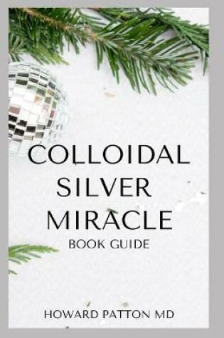 Cover of Colloidal Silver Miracle Book Guide