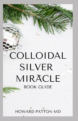 Book cover for Colloidal Silver Miracle Book Guide