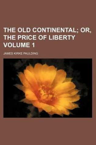 Cover of The Old Continental; Or, the Price of Liberty Volume 1
