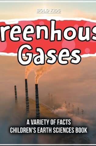 Cover of Greenhouse Gases A Variety Of Facts Children's Earth Sciences Book