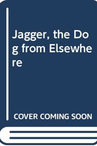 Cover of Jagger, the Dog from Elsewhere