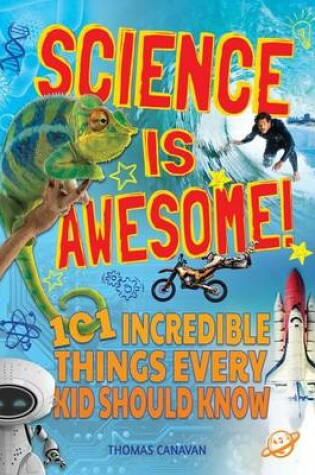 Cover of Science Is Awesome! 101 Incredible Things Every Kid Should Know