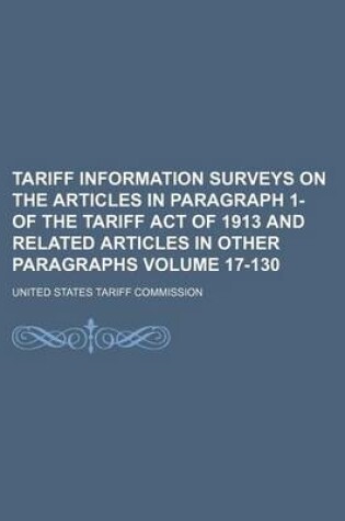 Cover of Tariff Information Surveys on the Articles in Paragraph 1- Of the Tariff Act of 1913 and Related Articles in Other Paragraphs Volume 17-130