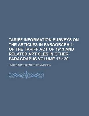 Book cover for Tariff Information Surveys on the Articles in Paragraph 1- Of the Tariff Act of 1913 and Related Articles in Other Paragraphs Volume 17-130