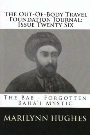 Cover of The Out-of-Body Travel Foundation Journal: The Bab - Forgotten Baha'i Mystic - Issue Twenty Six
