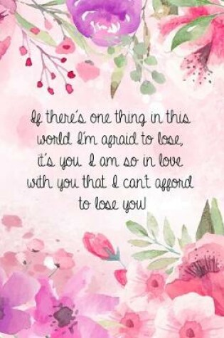 Cover of If there's one thing in this world I'm afraid to lose, it's you. I am so in love with you that I can't afford to lose you!