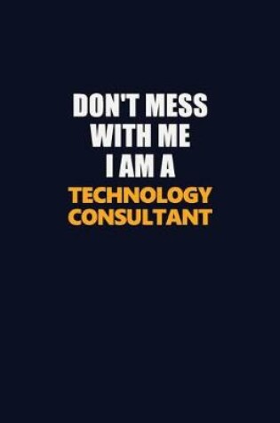 Cover of Don't Mess With Me I Am A Technology Consultant