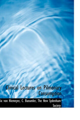 Cover of Clinical Lectures on Pilmonary Consumption