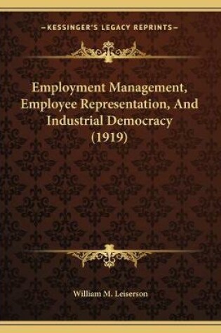 Cover of Employment Management, Employee Representation, And Industrial Democracy (1919)