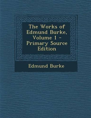 Book cover for The Works of Edmund Burke, Volume 1