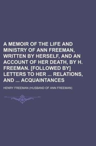 Cover of A Memoir of the Life and Ministry of Ann Freeman, Written by Herself, and an Account of Her Death, by H. Freeman. [Followed By] Letters to Her Relations, and Acquaintances