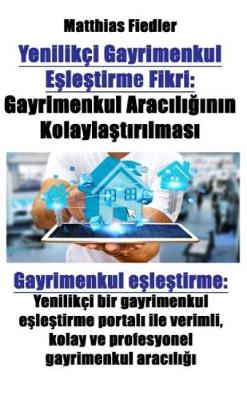 Book cover for Yenilikçi Gayrimenkul E&#351;le&#351;tirme Fikri: Gayrimenkul Arac&#305;l&#305;&#287;&#305;n&#305;n Kolayla&#351;t&#305;r&#305;lmas&#305; Gayrimenkul E&#351;le&#351;tirme