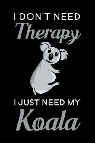 Cover of I don't need therapy i just need my koala
