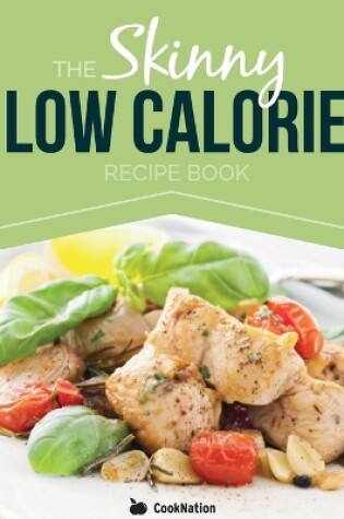 Cover of The Skinny Low Calorie Meal Recipe Book Great Tasting, Simple & Healthy Meals Under 300, 400 & 500 Calories. Perfect for Any Calorie Controlled Diet