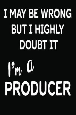 Book cover for I May Be Wrong But I Highly Doubt It I'm a Producer