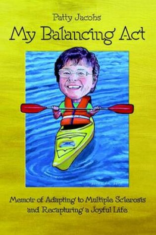 Cover of My Balancing Act: Memoir of Adapting to Multiple Sclerosis an Recapturing a Joyful Life