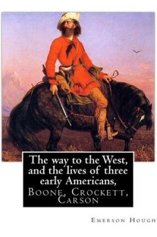 Cover of The way to the West, and the lives of three early Americans, Boone, Crockett,