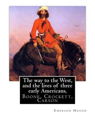 Book cover for The way to the West, and the lives of three early Americans, Boone, Crockett,