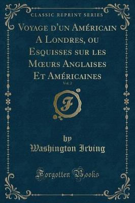 Book cover for Voyage d'Un Américain a Londres, Ou Esquisses Sur Les Moeurs Anglaises Et Américaines, Vol. 2 (Classic Reprint)