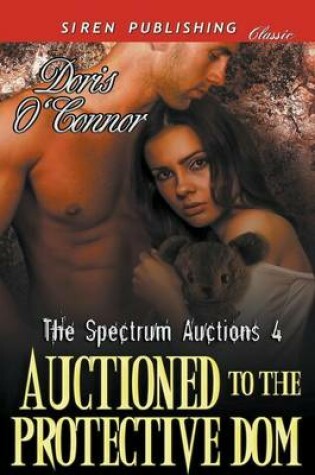 Cover of Auctioned to the Protective Dom [The Spectrum Auctions 4] (Siren Publishing Classic)