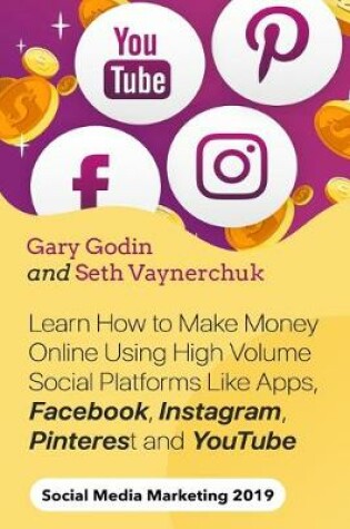 Cover of Learn How to Make Money Online Using High Volume Social Platforms Like Apps, Facebook, Instagram, Pinterest and YouTube