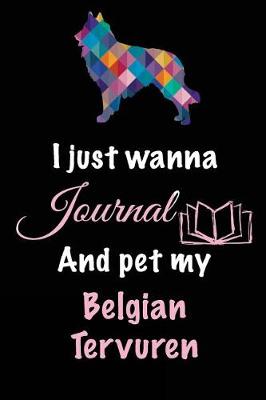 Book cover for I Just Wanna Journal and Pet My Belgian Tervuren