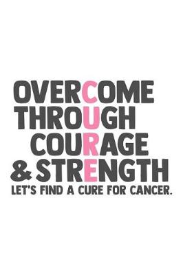 Book cover for Overcome Through courage & Strength let's find a cure for cancer