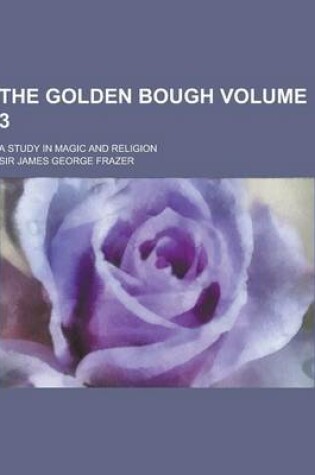 Cover of The Golden Bough; A Study in Magic and Religion Volume 3