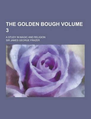 Book cover for The Golden Bough; A Study in Magic and Religion Volume 3