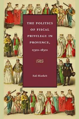 Book cover for The Politics of Fiscal Privilege in Provence, 1530s-1830s