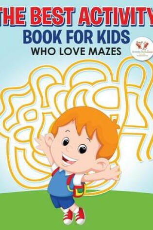 Cover of The Best Activity Book for Kids Who Love Mazes