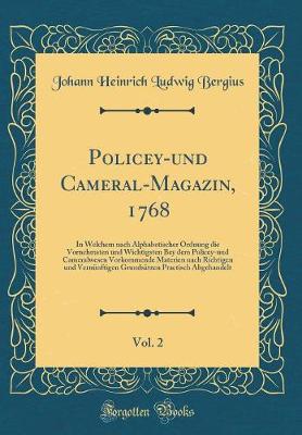 Book cover for Policey-und Cameral-Magazin, 1768, Vol. 2: In Welchem nach Alphabetischer Ordnung die Vornehmsten und Wichtigsten Bey dem Policey-und Cameralwesen Vorkommende Materien nach Richtigen und Vernünftigen Grundsätzen Practisch Abgehandelt (Classic Reprint)