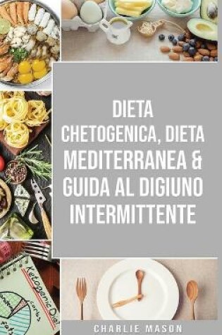 Cover of Dieta Chetogenica, Dieta Mediterranea & Guida al Digiuno Intermittente