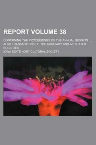 Cover of Report Volume 38; Containing the Proceedings of the Annual Session, Also Transactions of the Auxiliary and Affiliated Societies