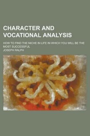 Cover of Character and Vocational Analysis; How to Find the Niche in Life in Which You Will Be the Most Successful