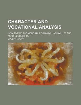 Book cover for Character and Vocational Analysis; How to Find the Niche in Life in Which You Will Be the Most Successful