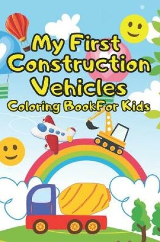 Cover of My First Construction Vehicles Coloring Book For Kids