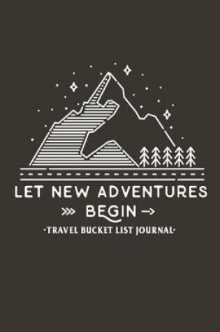Cover of Let New Adventures Begin Travel Bucket List Journal