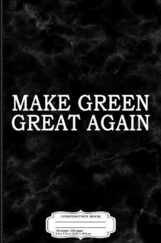 Cover of Make Green Great Again Composition Notebook