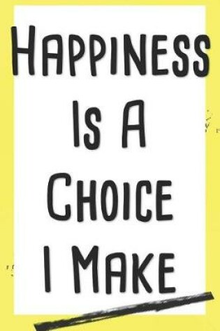 Cover of Happiness Is a Choice I Make