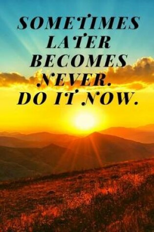 Cover of Sometimes later becomes never. Do it now.