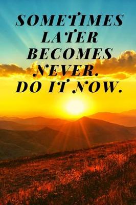 Book cover for Sometimes later becomes never. Do it now.