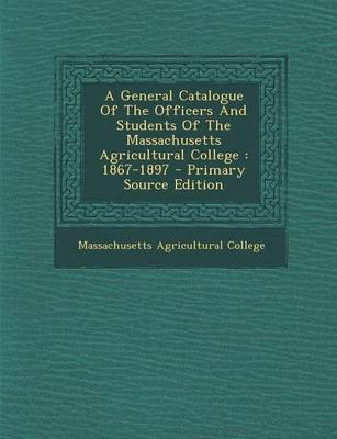 Book cover for A General Catalogue of the Officers and Students of the Massachusetts Agricultural College