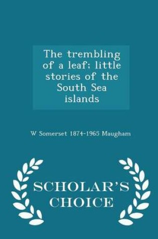 Cover of The Trembling of a Leaf; Little Stories of the South Sea Islands - Scholar's Choice Edition