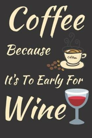 Cover of Coffee Because It's To Early For Wine