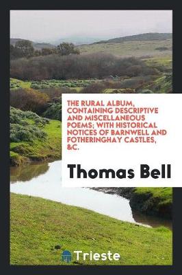 Book cover for The Rural Album, Containing Descriptive and Miscellaneous Poems; With Historical Notices of Barnwell and Fotheringhay Castles, &c.