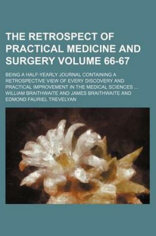 Cover of The Retrospect of Practical Medicine and Surgery Volume 66-67; Being a Half-Yearly Journal Containing a Retrospective View of Every Discovery and Practical Improvement in the Medical Sciences