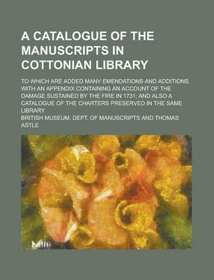 Book cover for A Catalogue of the Manuscripts in Cottonian Library; To Which Are Added Many Emendations and Additions. with an Appendix Containing an Account of Th