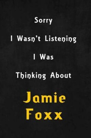 Cover of Sorry I wasn't listening, I was thinking about Jamie Foxx