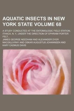 Cover of Aquatic Insects in New York State; A Study Conducted at the Entomologic Field Station, Ithaca, N. Y., Under the Direction of Ephraim Porter Felt... Volume 68